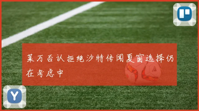 莱万否认拒绝沙特传闻夏窗选择仍在考虑中