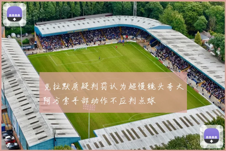 克拉默质疑判罚认为超慢镜头夸大阿方索手部动作不应判点球