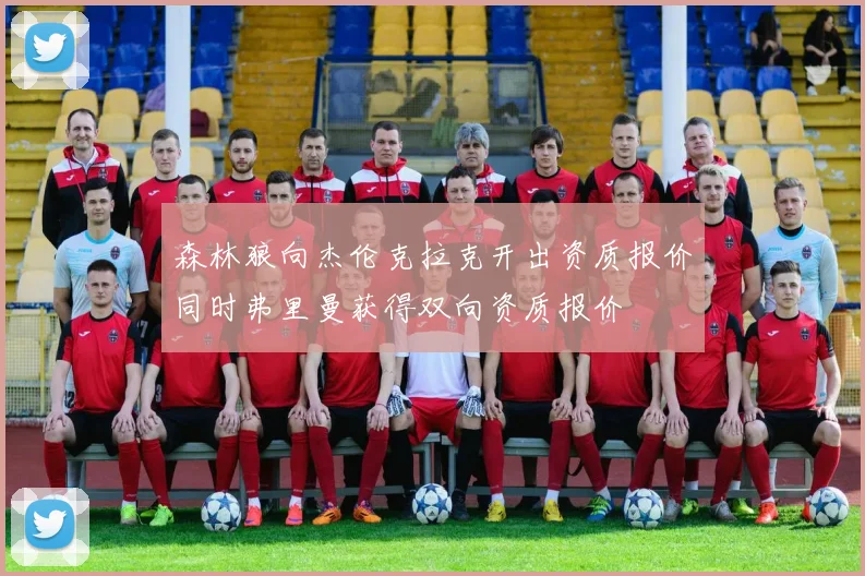 森林狼向杰伦克拉克开出资质报价同时弗里曼获得双向资质报价